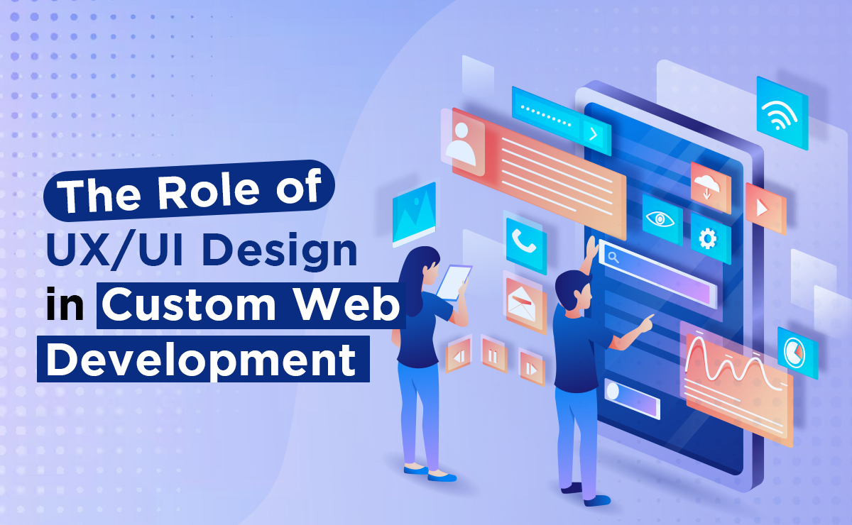 The Role of UX/UI Design in Custom Web Development